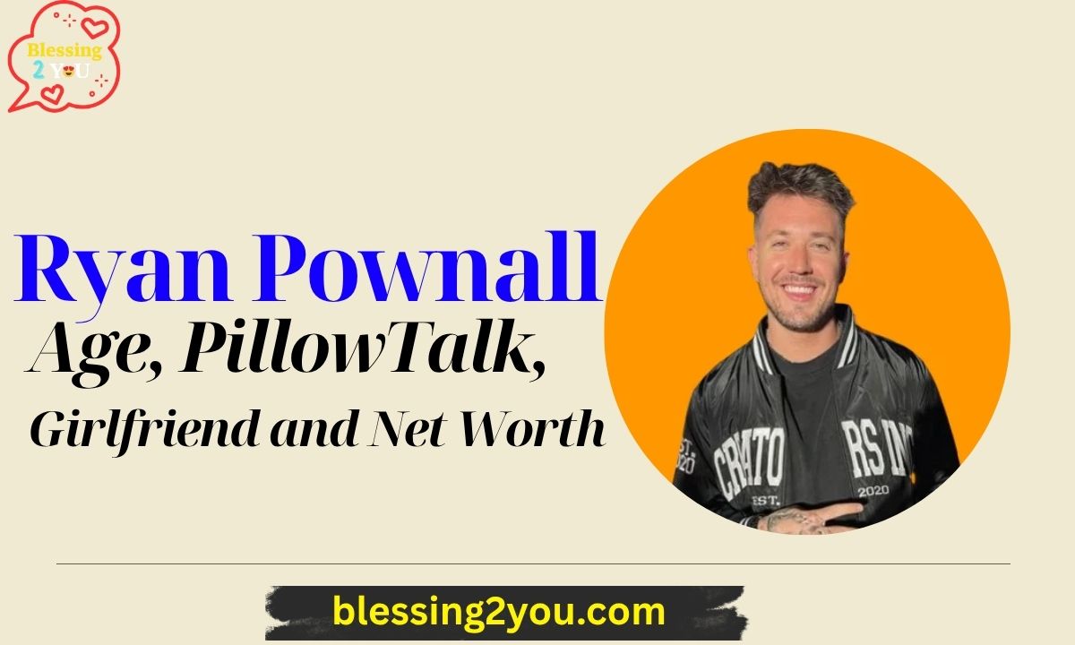 Who Is Ryan Pownall Age, PillowTalk, Girlfriend and Net Worth
