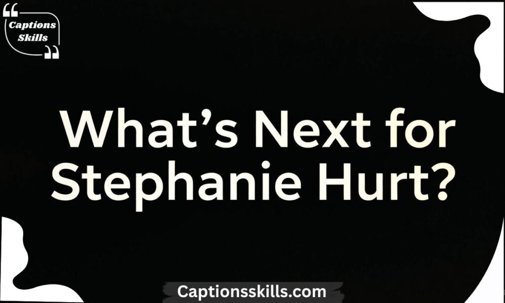 What’s Next for Stephanie Hurt?