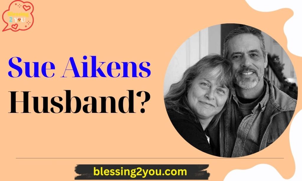 Who is Sue Aikens’ Husband